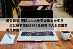 周公解梦(原版)2345免费查询大全实用，周公解梦原版2345免费查询大全实用梦见马和猪？