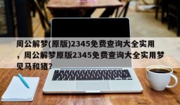 周公解梦(原版)2345免费查询大全实用，周公解梦原版2345免费查询大全实用梦见马和猪？