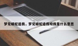 梦见蟒蛇追我，梦见蟒蛇追我咬我是什么意思