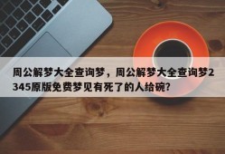 周公解梦大全查询梦，周公解梦大全查询梦2345原版免费梦见有死了的人给碗？