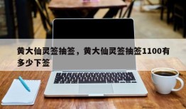 黄大仙灵签抽签，黄大仙灵签抽签1100有多少下签