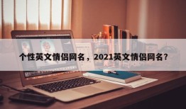 个性英文情侣网名，2021英文情侣网名？