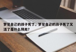 梦见自己的孩子死了，梦见自己的孩子死了又活了是什么预兆？