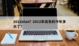 2012nian？2012年出生的今年多大了？
