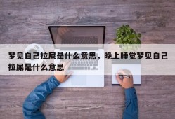 梦见自己拉屎是什么意思，晚上睡觉梦见自己拉屎是什么意思