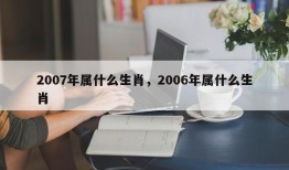 2007年属什么生肖，2006年属什么生肖