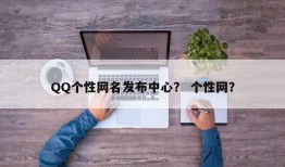 QQ个性网名发布中心？ 个性网？