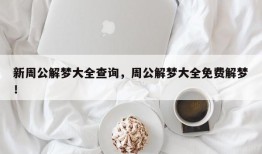 新周公解梦大全查询，周公解梦大全免费解梦！