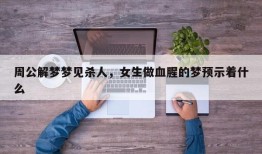 周公解梦梦见杀人，女生做血腥的梦预示着什么