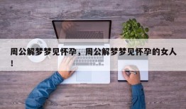 周公解梦梦见怀孕，周公解梦梦见怀孕的女人！