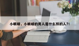 小眼睛，小眼睛的男人是什么样的人?！