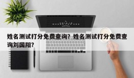 姓名测试打分免费查询？姓名测试打分免费查询刘国阳？