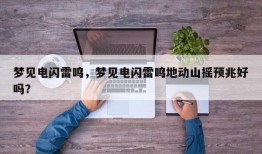梦见电闪雷鸣，梦见电闪雷鸣地动山摇预兆好吗？