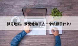 梦见地陷，梦见地陷下去一个坑预示什么！