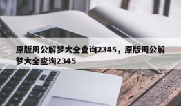 原版周公解梦大全查询2345，原版周公解梦大全查询2345