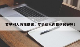 梦见别人向我借钱，梦见别人向我借钱好吗！