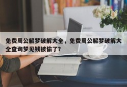 免费周公解梦破解大全，免费周公解梦破解大全查询梦见钱被偷了？