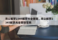 周公解梦2345解梦大全原版，周公解梦2345解梦大全原版官网