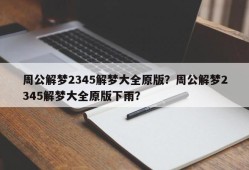 周公解梦2345解梦大全原版？周公解梦2345解梦大全原版下雨？
