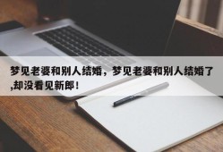 梦见老婆和别人结婚，梦见老婆和别人结婚了,却没看见新郎！