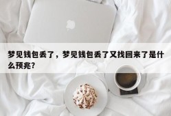 梦见钱包丢了，梦见钱包丢了又找回来了是什么预兆？