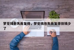 梦见钱包失而复得，梦见钱包失而复得但钱少了