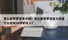 周公解梦梦见生小孩？周公解梦梦见生小孩是什么征兆50岁的女人？