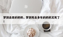 梦到去世的奶奶，梦到死去多年的奶奶又死了！