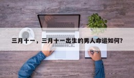 三月十一，三月十一出生的男人命运如何？