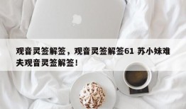 观音灵签解签，观音灵签解签61 苏小妹难夫观音灵签解签！