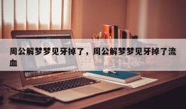 周公解梦梦见牙掉了，周公解梦梦见牙掉了流血