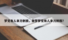 梦见有人拿刀刺我，做梦梦见有人拿刀刺我？