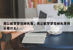 周公解梦梦见掉头发，周公解梦梦见掉头发预示着什么！