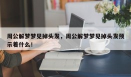 周公解梦梦见掉头发，周公解梦梦见掉头发预示着什么！