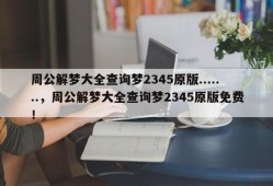 周公解梦大全查询梦2345原版.......，周公解梦大全查询梦2345原版免费！
