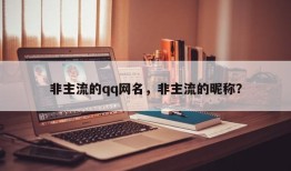非主流的qq网名，非主流的昵称？