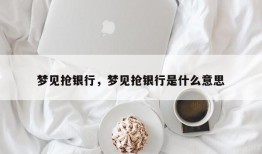梦见抢银行，梦见抢银行是什么意思