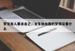 梦见有人要杀自己，女生做血腥的梦预示着什么