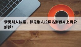 梦见别人拉屎，梦见别人拉屎沾到我身上周公解梦！