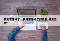 梦见下牙掉了，梦见下牙掉了好几颗,但没流血？