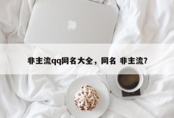 非主流qq网名大全，网名 非主流？