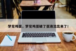 梦见鸡蛋，梦见鸡蛋破了蛋液流出来了！