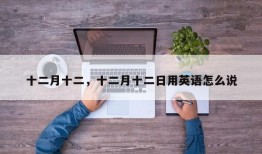 十二月十二，十二月十二日用英语怎么说