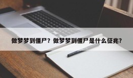 做梦梦到僵尸？做梦梦到僵尸是什么征兆？
