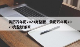 黄历万年历2023完整版，黄历万年历2023完整版搬家