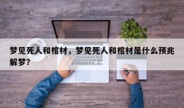 梦见死人和棺材，梦见死人和棺材是什么预兆解梦？