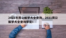 2021年周公解梦大全查询，2021周公解梦大全查询梦见！