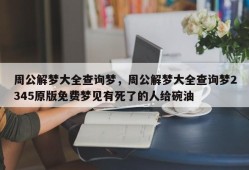 周公解梦大全查询梦，周公解梦大全查询梦2345原版免费梦见有死了的人给碗油