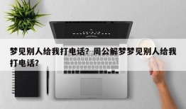 梦见别人给我打电话？周公解梦梦见别人给我打电话？
