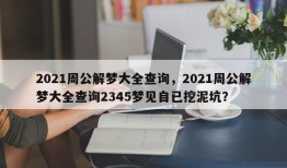 2021周公解梦大全查询，2021周公解梦大全查询2345梦见自已挖泥坑？